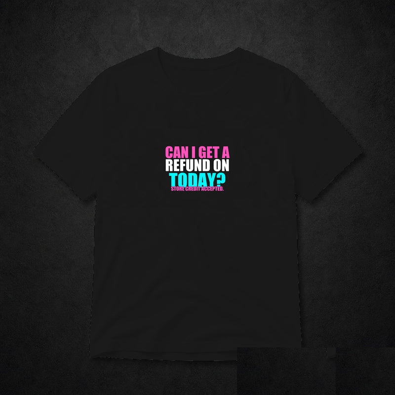 Can I Get A Refund On Today? Meme T-Shirt - Funny Viral Tee - Black clean mockup