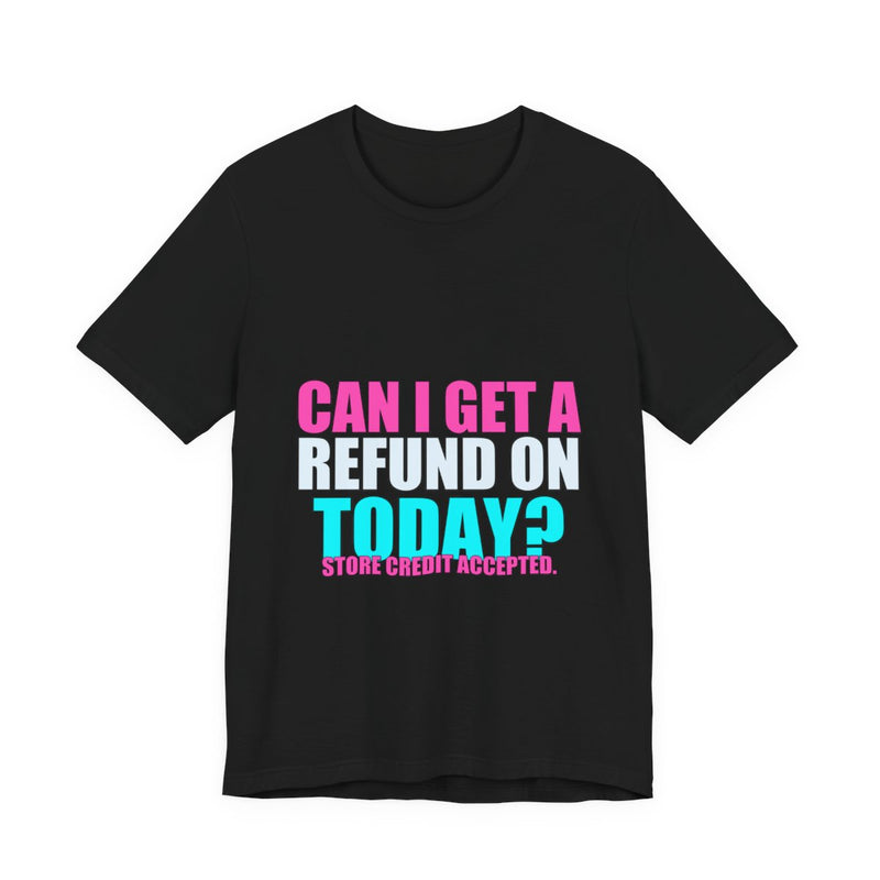 Can I Get A Refund On Today? Meme T-Shirt - Funny Viral Tee - Black printify mockup