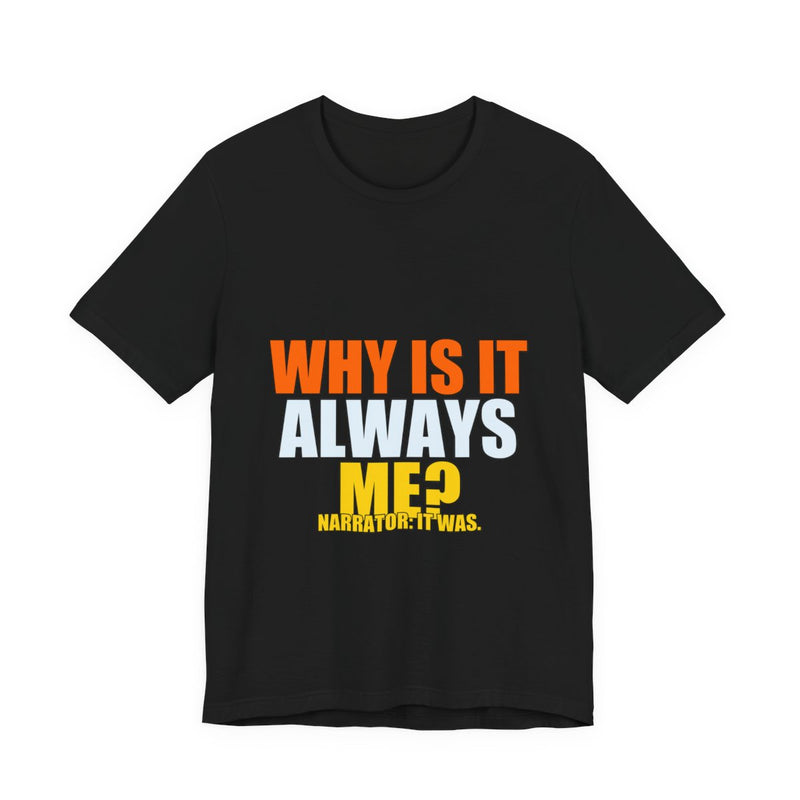 Why Is It Always Me? Meme T-Shirt - Funny Viral Tee - Black printify mockup